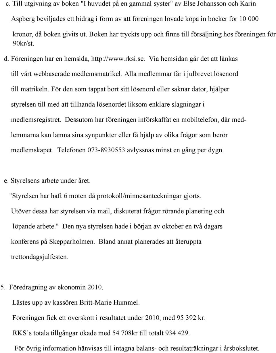 Via hemsidan går det att länkas till vårt webbaserade medlemsmatrikel. Alla medlemmar får i julbrevet lösenord till matrikeln.