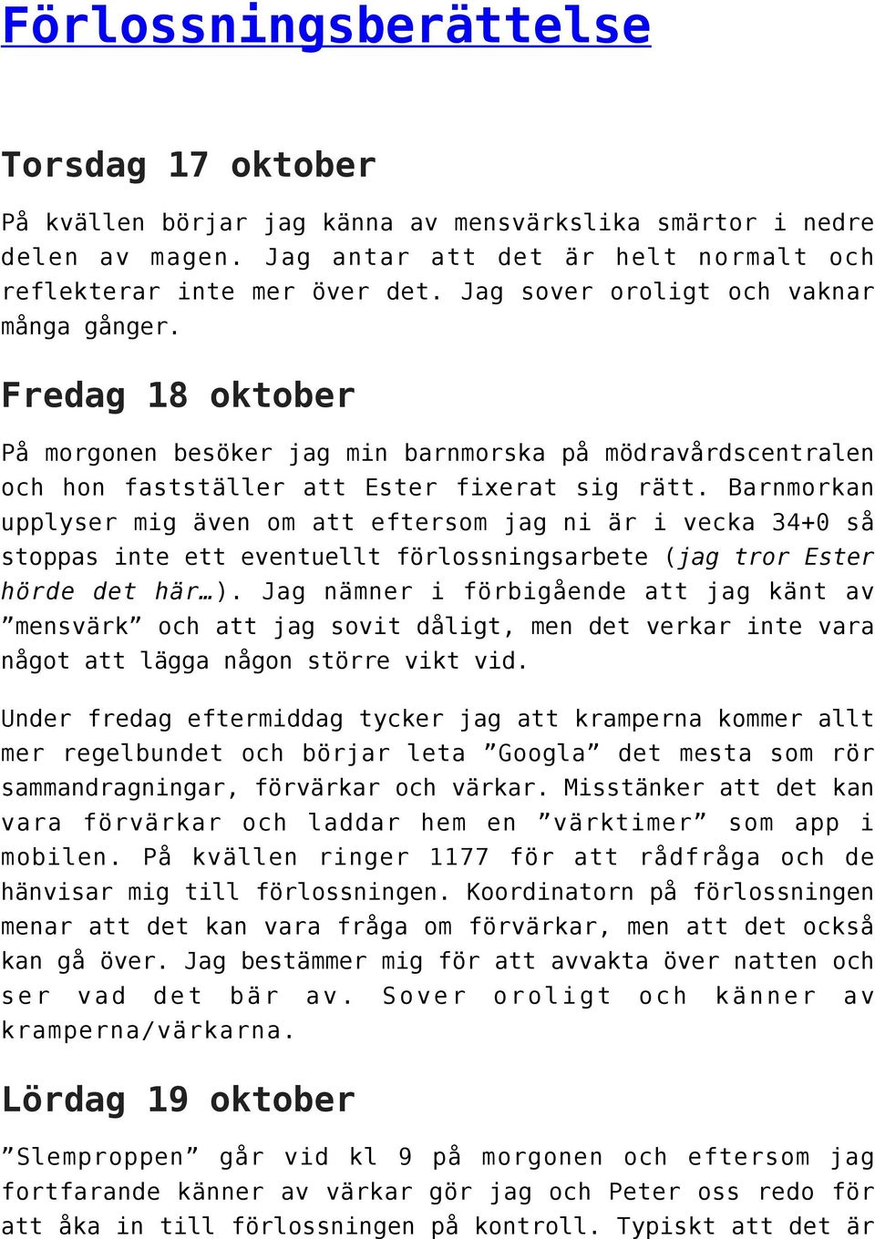 Barnmorkan upplyser mig även om att eftersom jag ni är i vecka 34+0 så stoppas inte ett eventuellt förlossningsarbete (jag tror Ester hörde det här ).