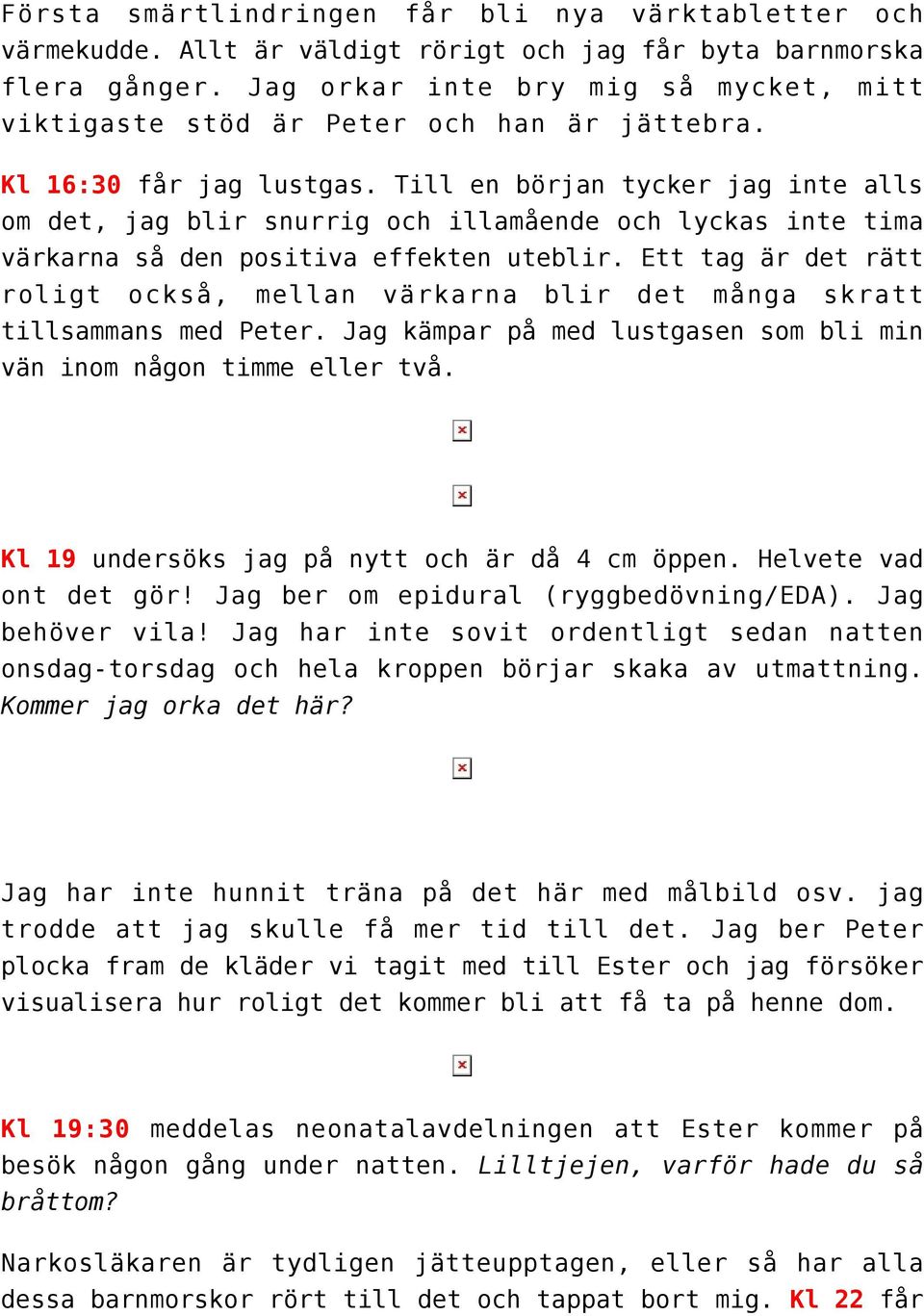 Till en början tycker jag inte alls om det, jag blir snurrig och illamående och lyckas inte tima värkarna så den positiva effekten uteblir.