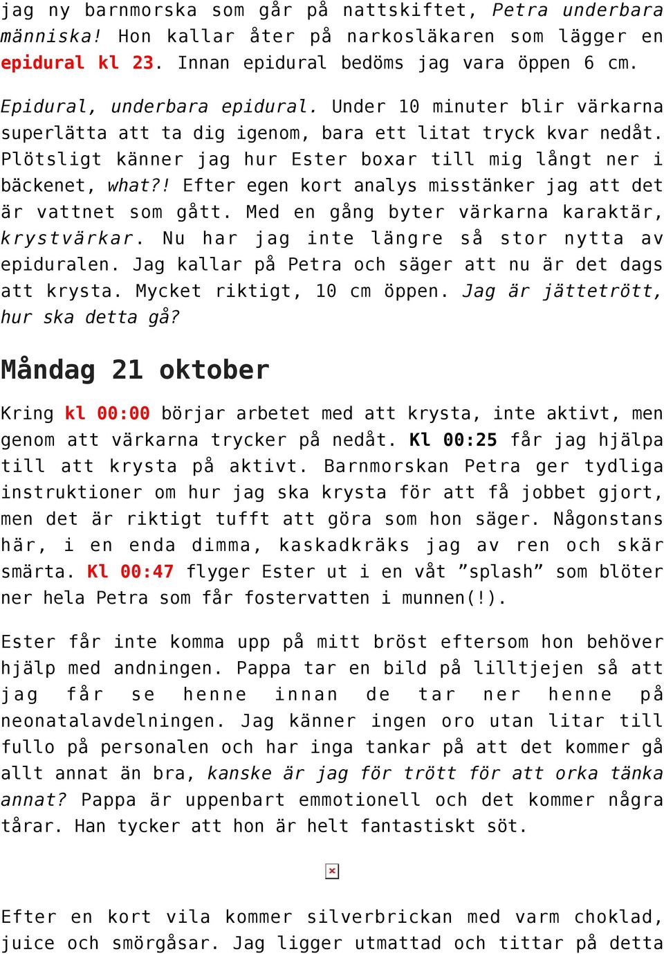 ! Efter egen kort analys misstänker jag att det är vattnet som gått. Med en gång byter värkarna karaktär, krystvärkar. Nu har jag inte längre så stor nytta av epiduralen.