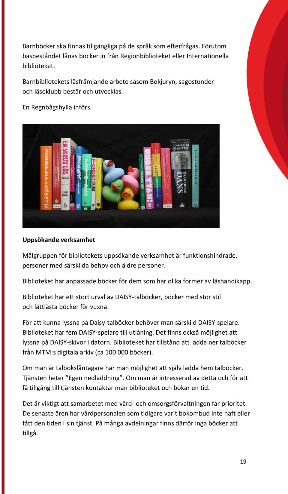 Uppsökande verksamhet Målgruppen för bibliotekets uppsökande verksamhet är funktionshindrade, personer med särskilda behov och äldre personer.