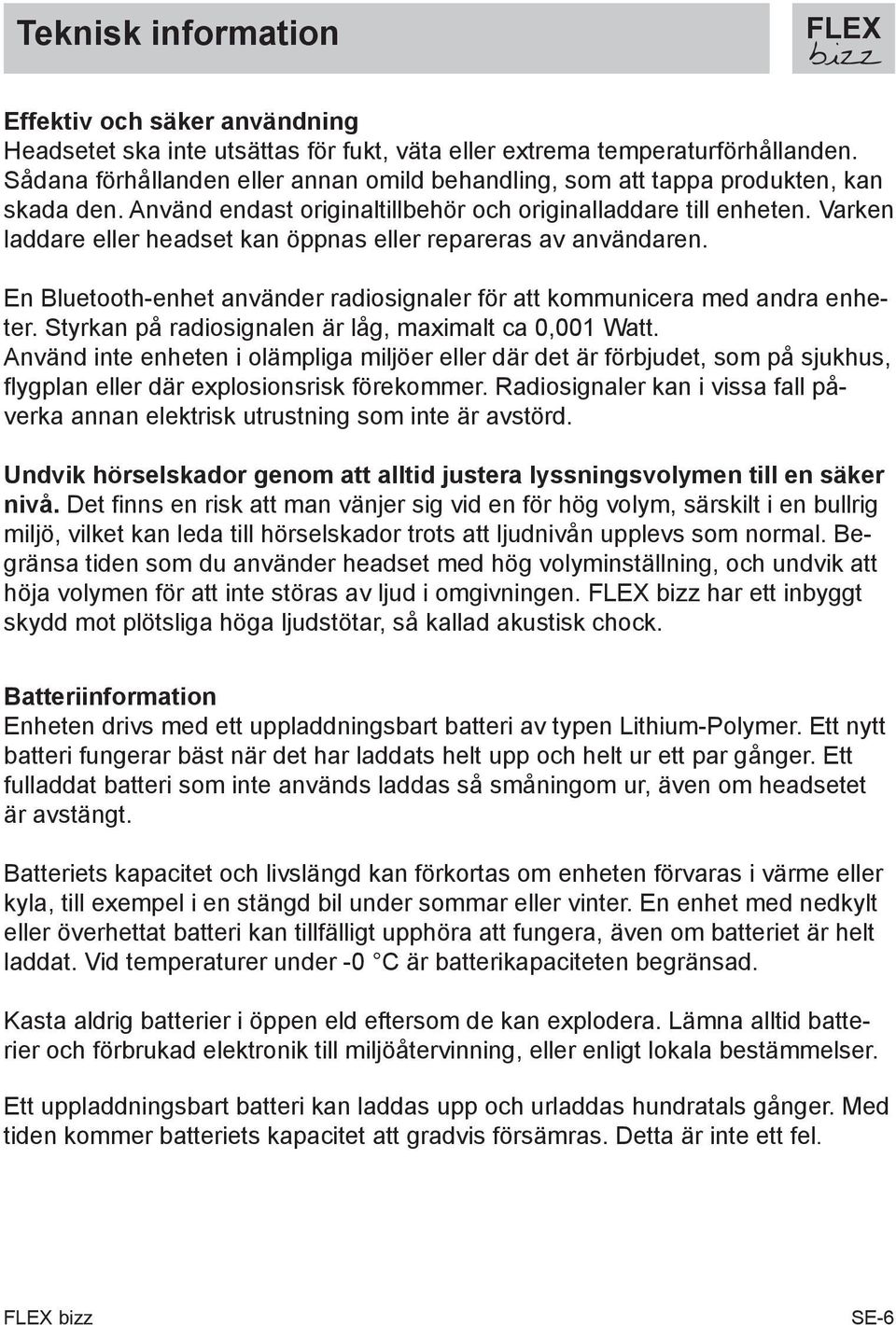 Varken laddare eller headset kan öppnas eller repareras av användaren. En Bluetooth-enhet använder radiosignaler för att kommunicera med andra enheter.