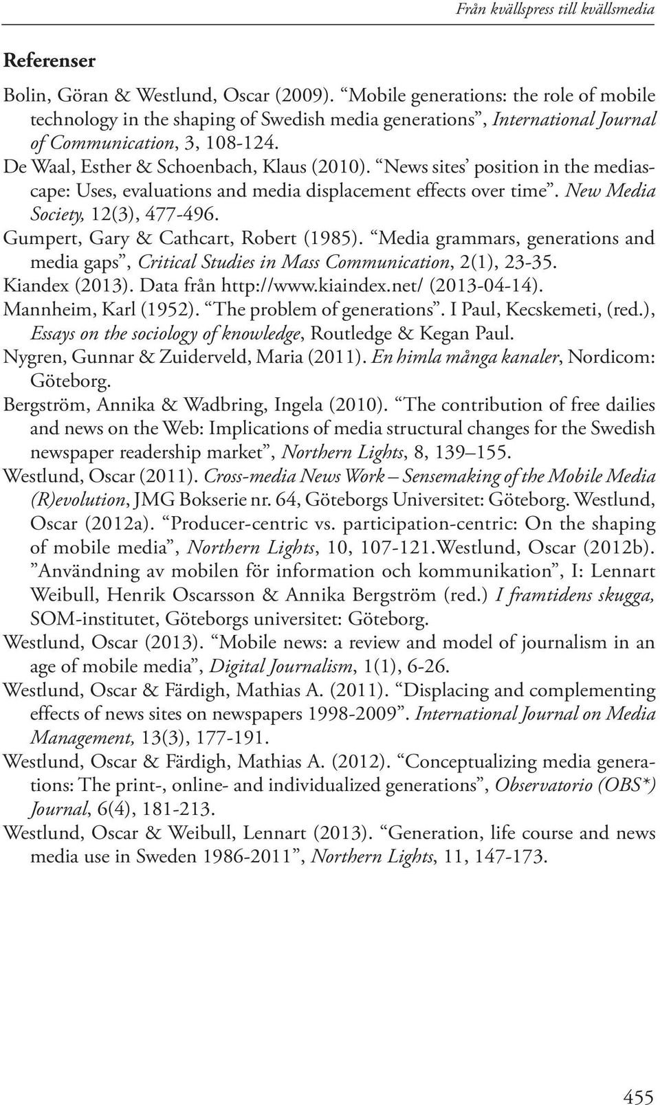 News sites position in the mediascape: Uses, evaluations and media displacement effects over time. New Media Society, 2(3), 477-496. Gumpert, Gary & Cathcart, Robert (985).