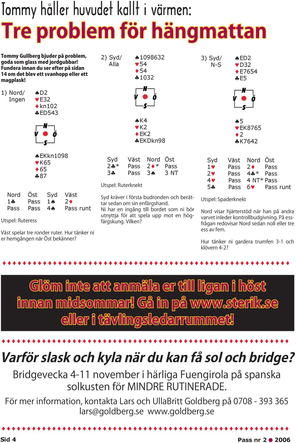 Syd Väst Nord Öst 2 * Pass 2 * Pass 3 Pass 3 3 NT 3) Syd/ ED2 N-S D32 E7654 E5 5 EK8765 2 K7642