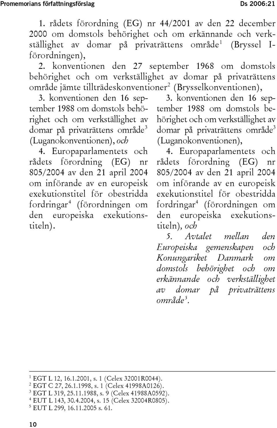 konventionen den 27 september 1968 om domstols behörighet och om verkställighet av domar på privaträttens område jämte tillträdeskonventioner 2 (Brysselkonventionen), 3.