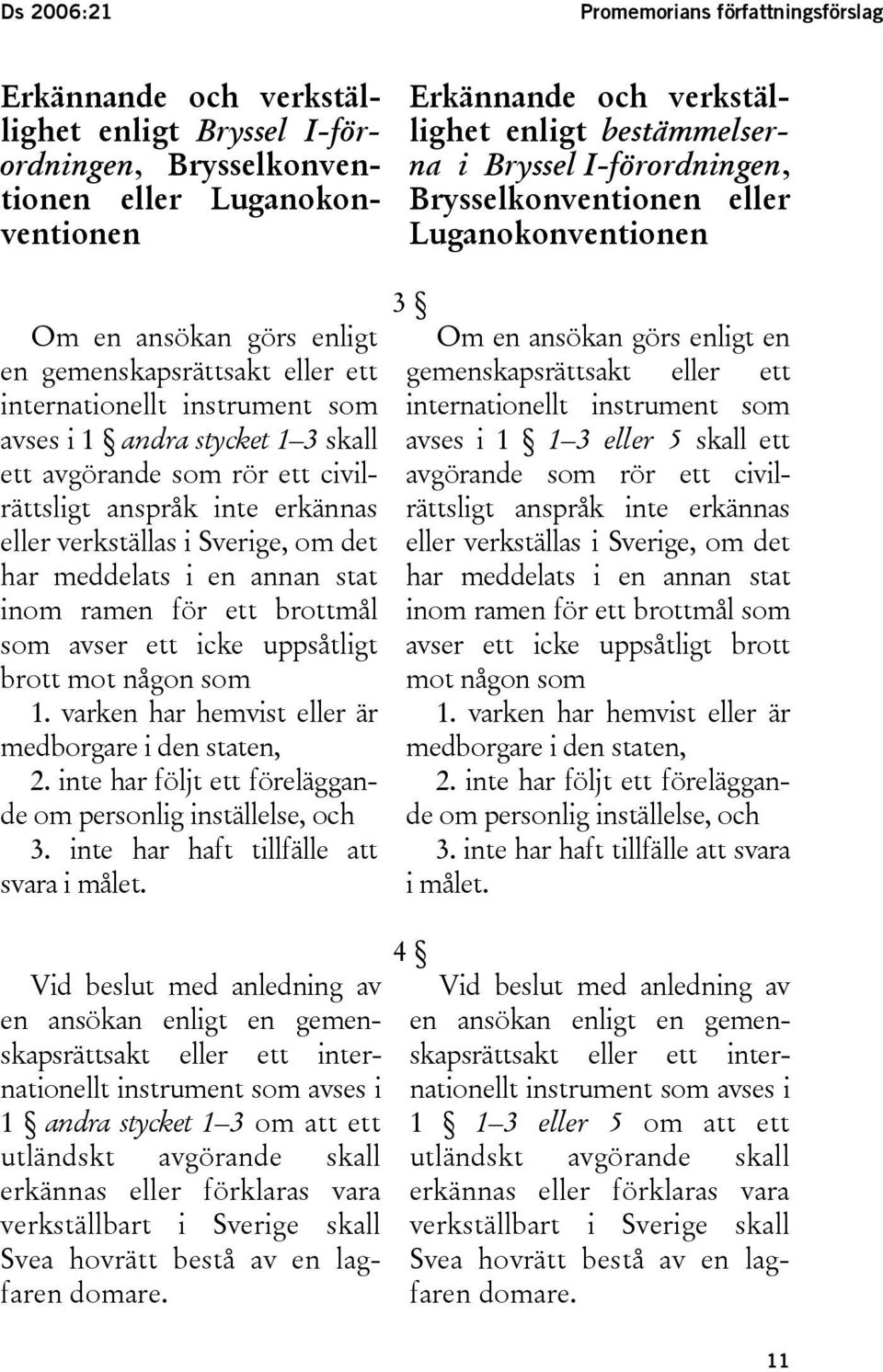 1 3 skall ett avgörande som rör ett civilrättsligt anspråk inte erkännas eller verkställas i Sverige, om det har meddelats i en annan stat inom ramen för ett brottmål som avser ett icke uppsåtligt