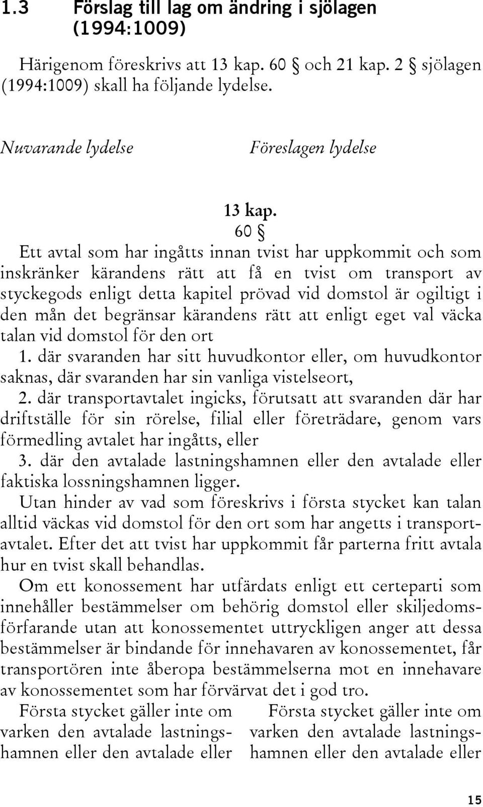 begränsar kärandens rätt att enligt eget val väcka talan vid domstol för den ort 1. där svaranden har sitt huvudkontor eller, om huvudkontor saknas, där svaranden har sin vanliga vistelseort, 2.