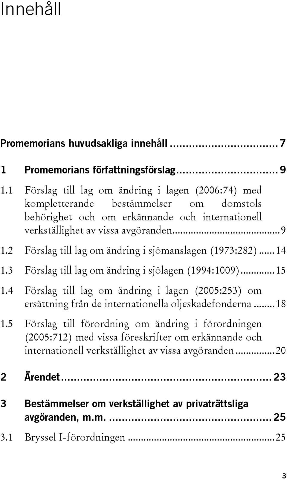 2 Förslag till lag om ändring i sjömanslagen (1973:282)...14 1.3 Förslag till lag om ändring i sjölagen (1994:1009)...15 1.