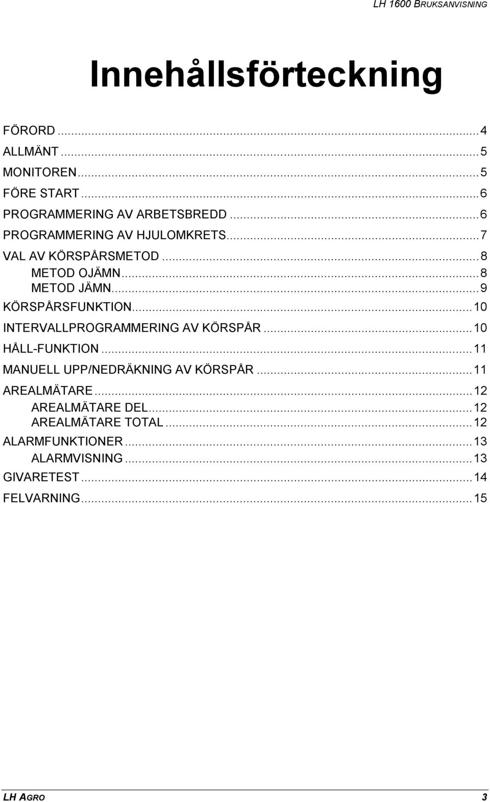 ..10 INTERVALLPROGRAMMERING AV KÖRSPÅR...10 HÅLL-FUNKTION...11 MANUELL UPP/NEDRÄKNING AV KÖRSPÅR...11 AREALMÄTARE.