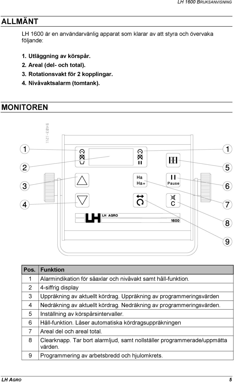 Uppräkning av programmeringsvärden 4 Nedräkning av aktuellt kördrag. Nedräkning av programmeringsvärden. 5 Inställning av körspårsintervaller. 6 Håll-funktion.