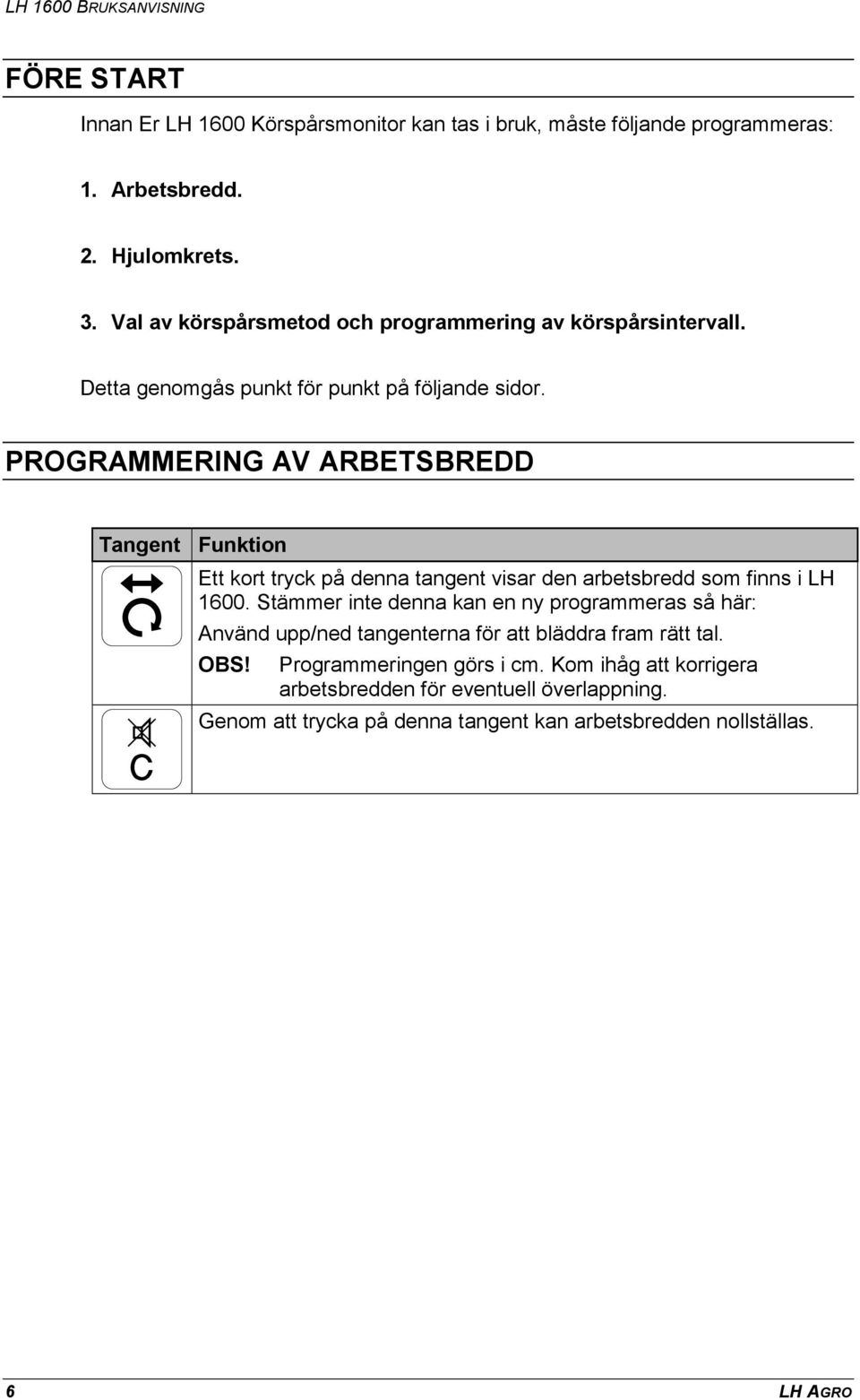 PROGRAMMERING AV ARBETSBREDD Ett kort tryck på denna tangent visar den arbetsbredd som finns i LH 1600.