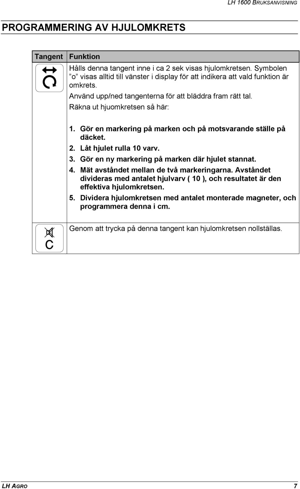 Låt hjulet rulla 10 varv. 3. Gör en ny markering på marken där hjulet stannat. 4. Mät avståndet mellan de två markeringarna.