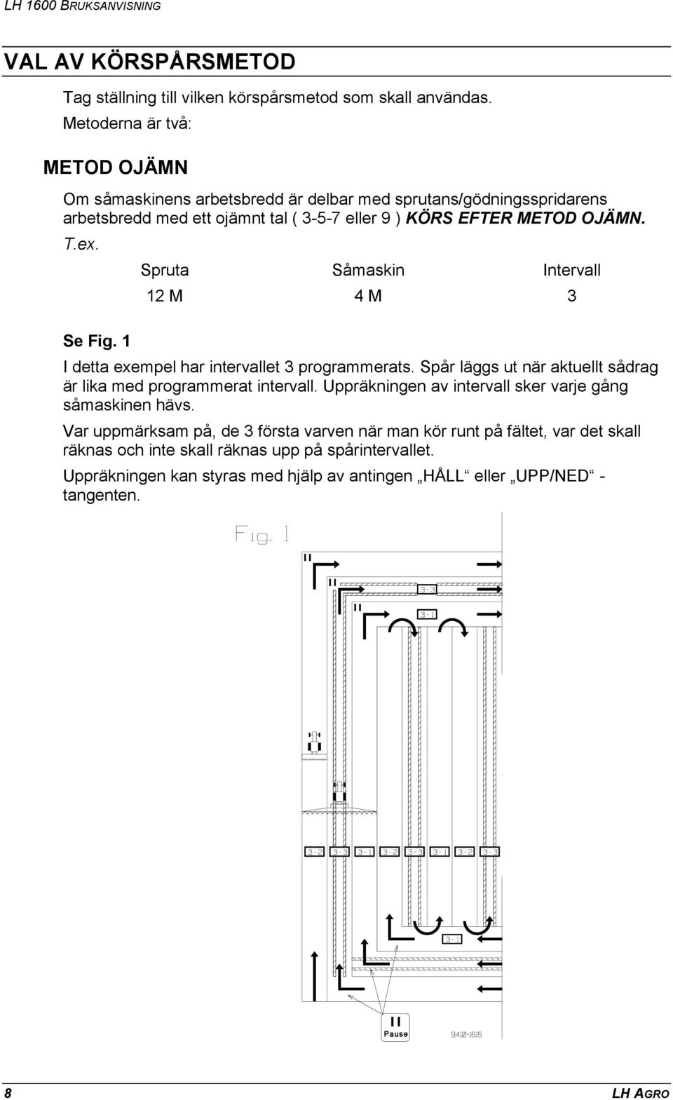 ex. Spruta Såmaskin Intervall 12 M 4 M 3 Se Fig. 1 I detta exempel har intervallet 3 programmerats. Spår läggs ut när aktuellt sådrag är lika med programmerat intervall.