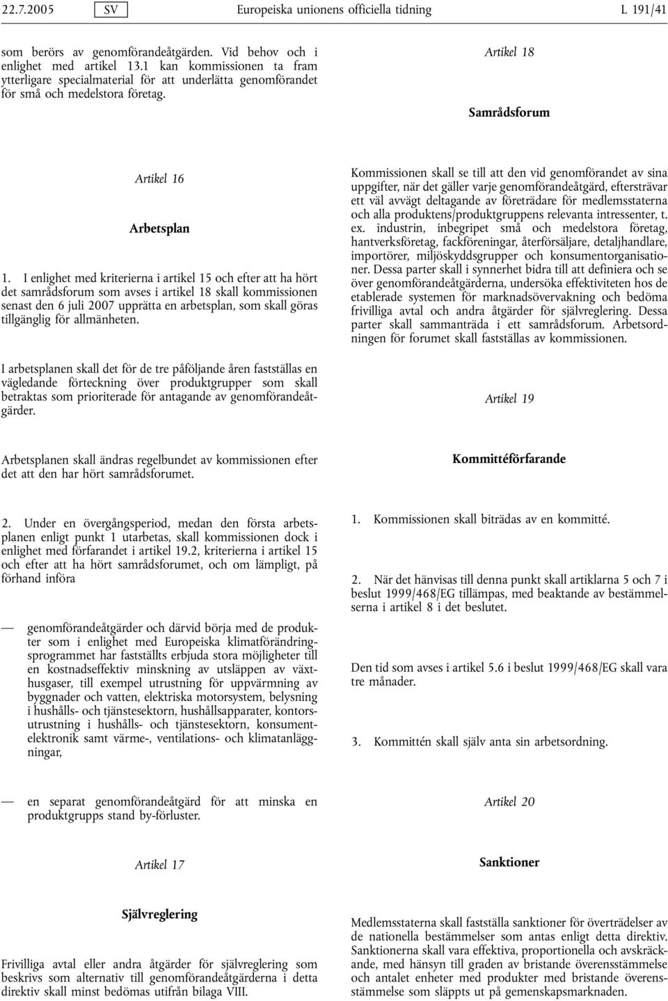 I enlighet med kriterierna i artikel 15 och efter att ha hört det samrådsforum som avses i artikel 18 skall kommissionen senast den 6 juli 2007 upprätta en arbetsplan, som skall göras tillgänglig för