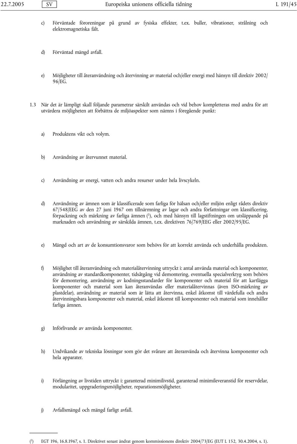 3 När det är lämpligt skall följande parametrar särskilt användas och vid behov kompletteras med andra för att utvärdera möjligheten att förbättra de miljöaspekter som nämns i föregående punkt: a)