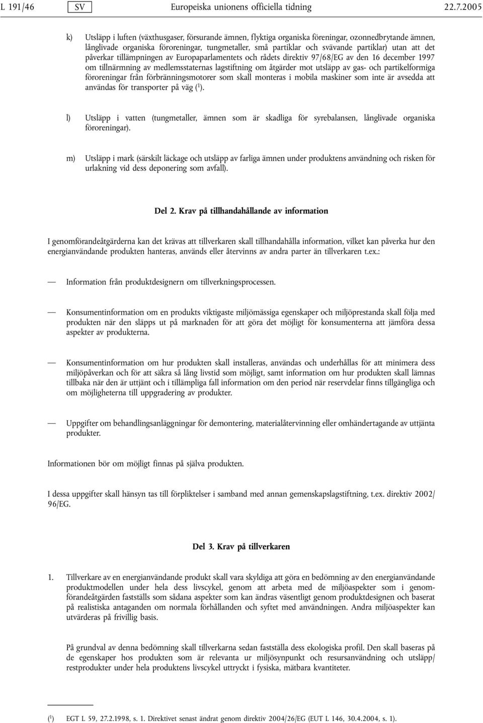 utan att det påverkar tillämpningen av Europaparlamentets och rådets direktiv 97/68/EG av den 16 december 1997 om tillnärmning av medlemsstaternas lagstiftning om åtgärder mot utsläpp av gas- och