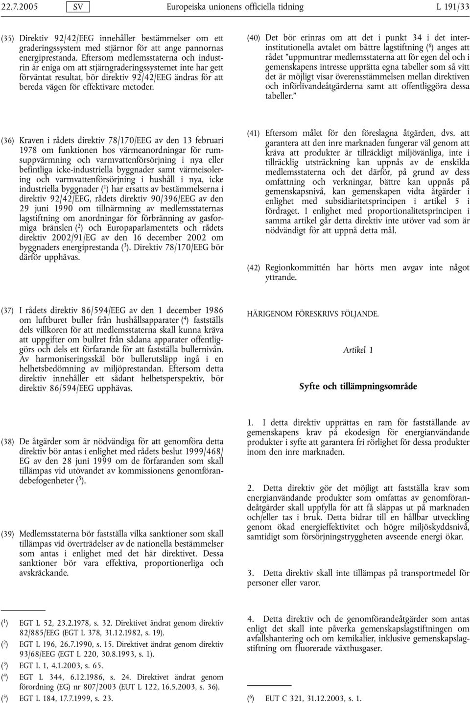 (40) Det bör erinras om att det i punkt 34 i det interinstitutionella avtalet om bättre lagstiftning ( 6 ) anges att rådet uppmuntrar medlemsstaterna att för egen del och i gemenskapens intresse