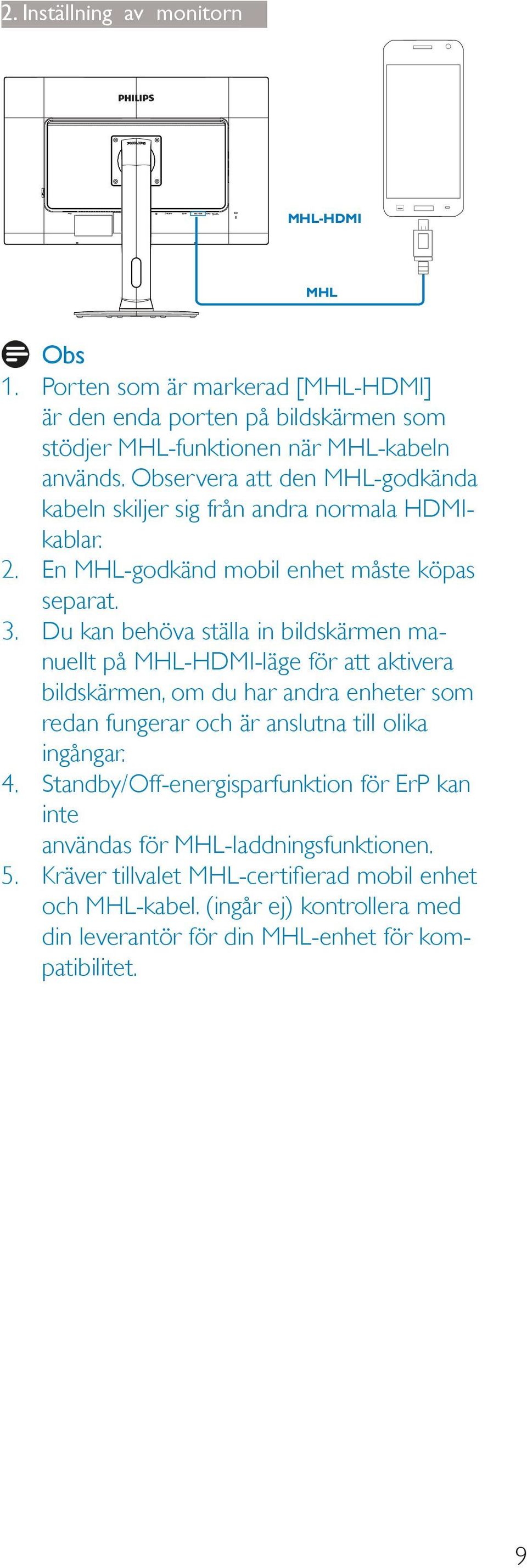 Du kan behöva ställa in bildskärmen manuellt på MHL-HDMI-läge för att aktivera bildskärmen, om du har andra enheter som redan fungerar och är anslutna till olika