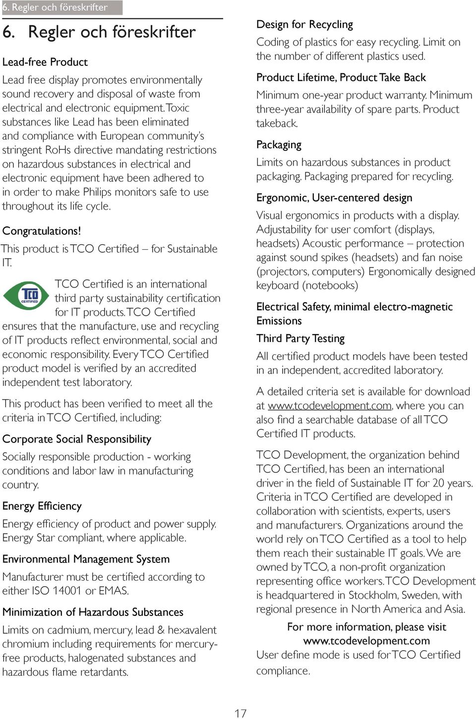 have been adhered to in order to make Philips monitors safe to use throughout its life cycle. Congratulations! IT. ensures that the manufacture, use and recycling independent test laboratory.