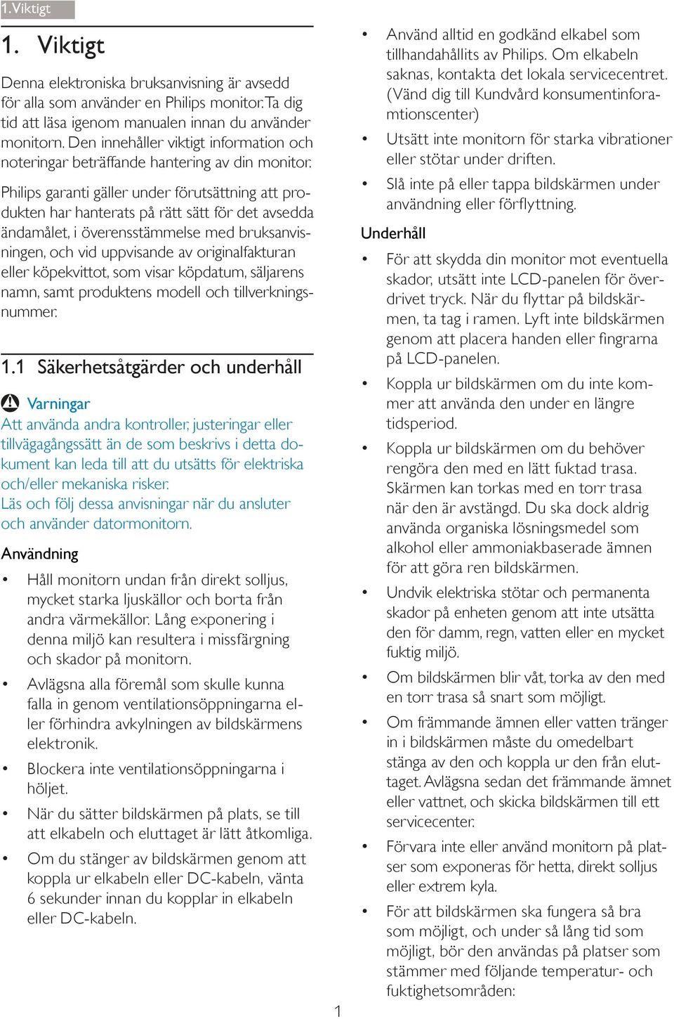 Philips garanti gäller under förutsättning att produkten har hanterats på rätt sätt för det avsedda ändamålet, i överensstämmelse med bruksanvisningen, och vid uppvisande av originalfakturan eller