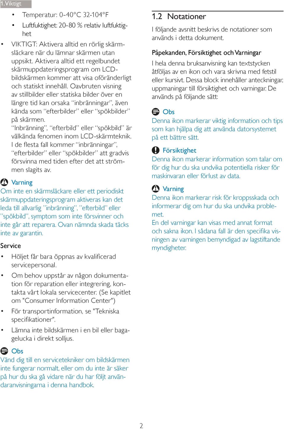 Oavbruten visning av stillbilder eller statiska bilder över en längre tid kan orsaka inbränningar, även kända som efterbilder eller spökbilder på skärmen.