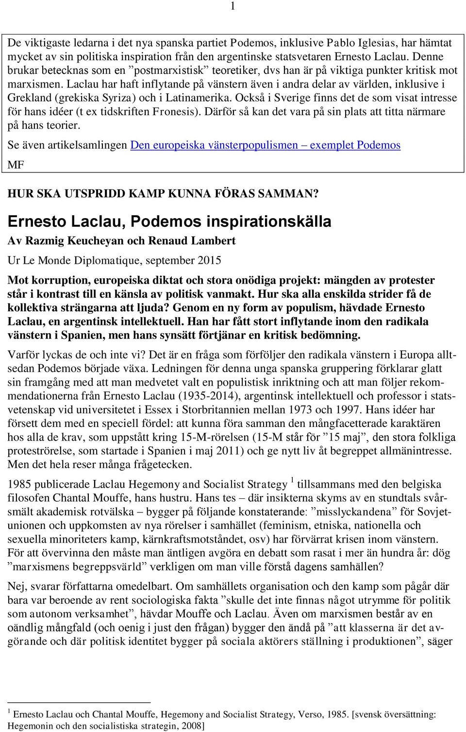 Laclau har haft inflytande på vänstern även i andra delar av världen, inklusive i Grekland (grekiska Syriza) och i Latinamerika.