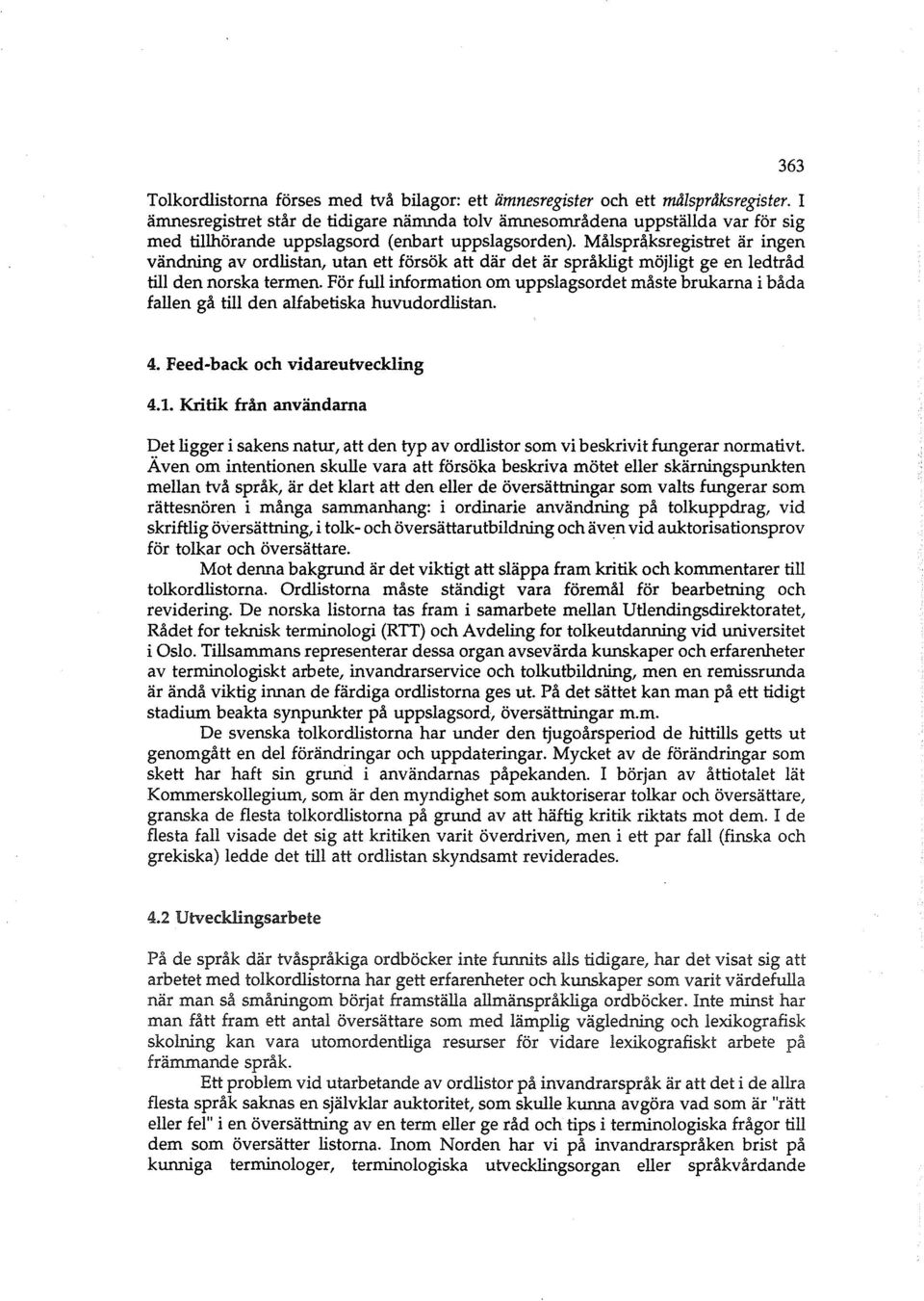 Målspråksregistret är ingen vändning av ordlistan, utan ett försök att där det är språkligt möjligt ge en ledtråd till den norska termen.