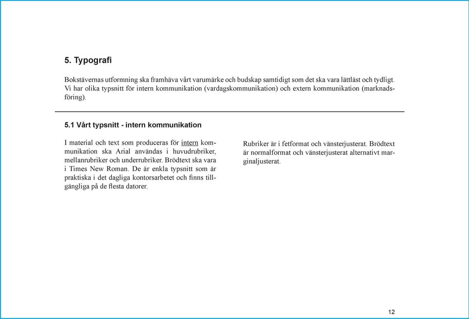 1 Vårt typsnitt - intern kommunikation I material och text som produceras för intern kommunikation ska Arial användas i huvudrubriker, mellanrubriker och underrubriker.