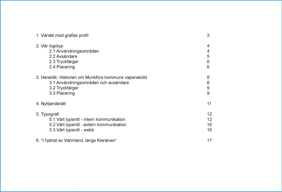 2 Tryckfärger 9 3.3 Placering 9 4. Nyttjanderätt 11 5. Typografi 12 5.