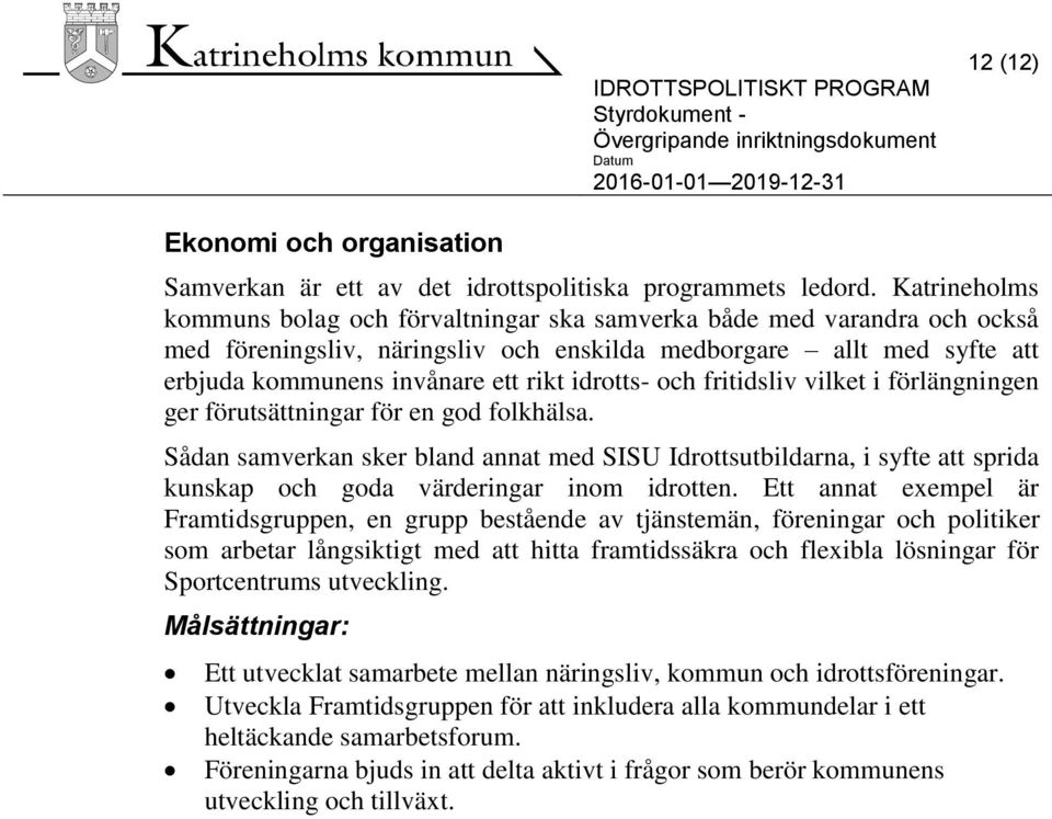 idrotts- och fritidsliv vilket i förlängningen ger förutsättningar för en god folkhälsa.