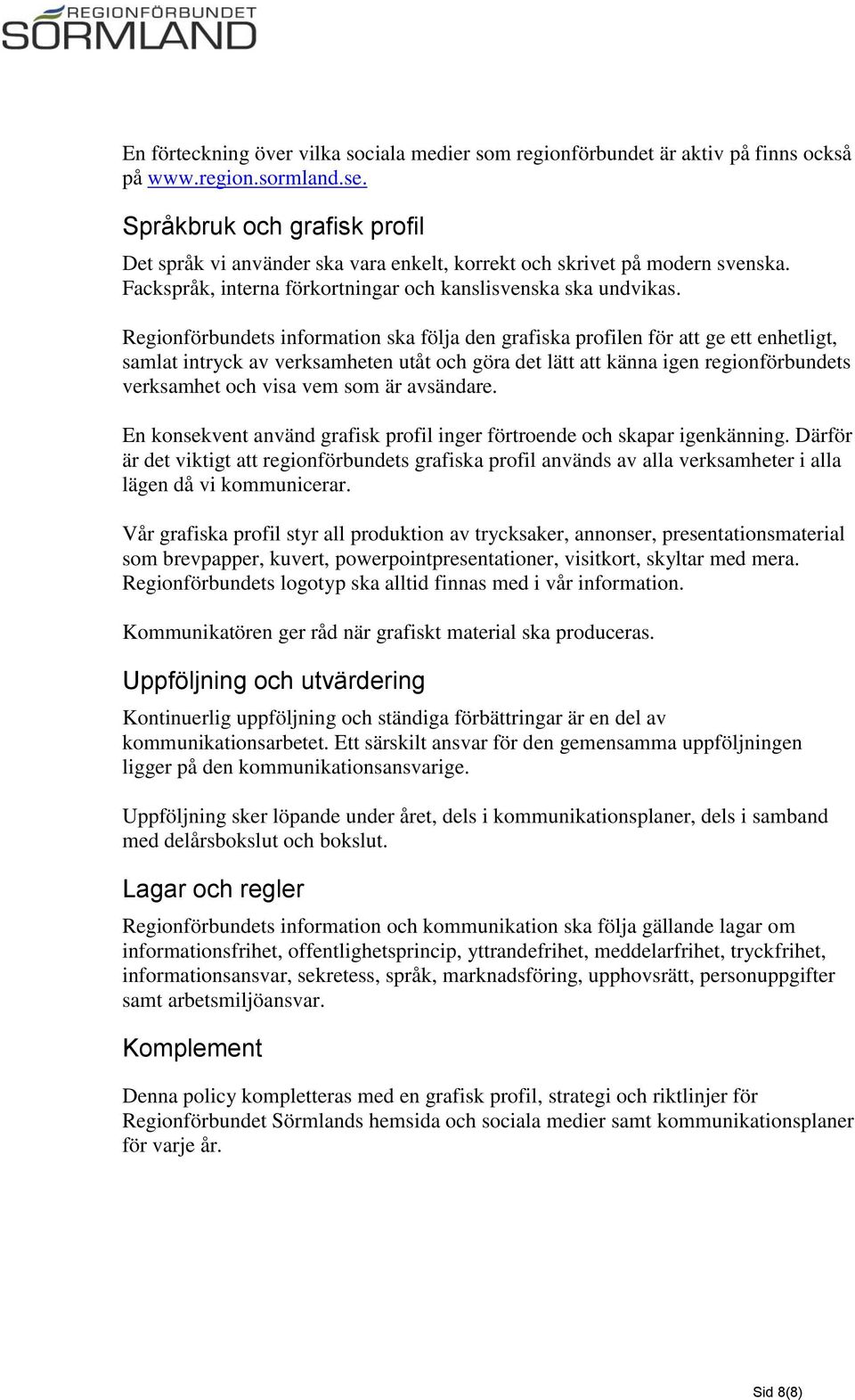 Regionförbundets information ska följa den grafiska profilen för att ge ett enhetligt, samlat intryck av verksamheten utåt och göra det lätt att känna igen regionförbundets verksamhet och visa vem