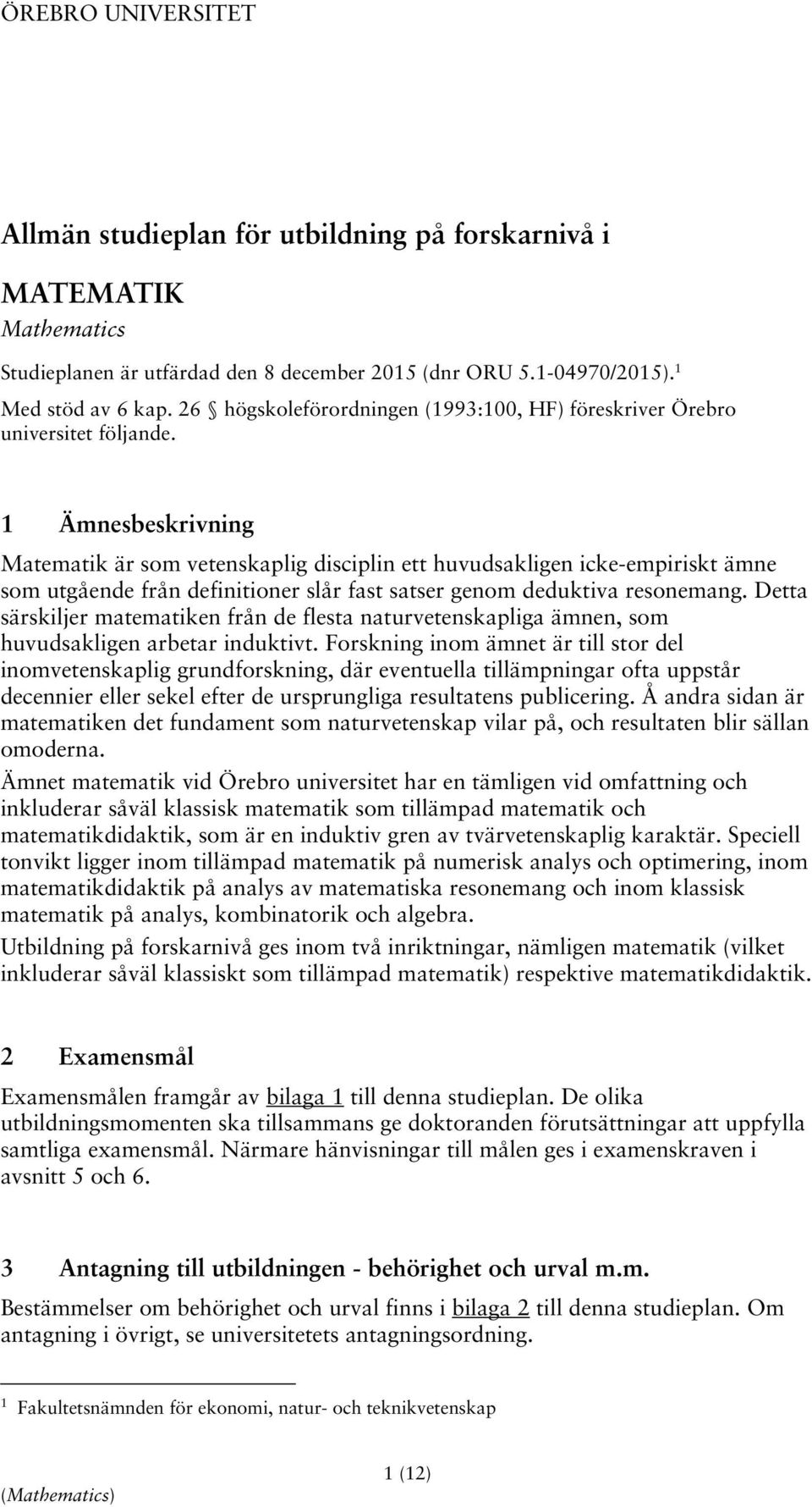 1 Ämnesbeskrivning Matematik är som vetenskaplig disciplin ett huvudsakligen icke-empiriskt ämne som utgående från definitioner slår fast satser genom deduktiva resonemang.