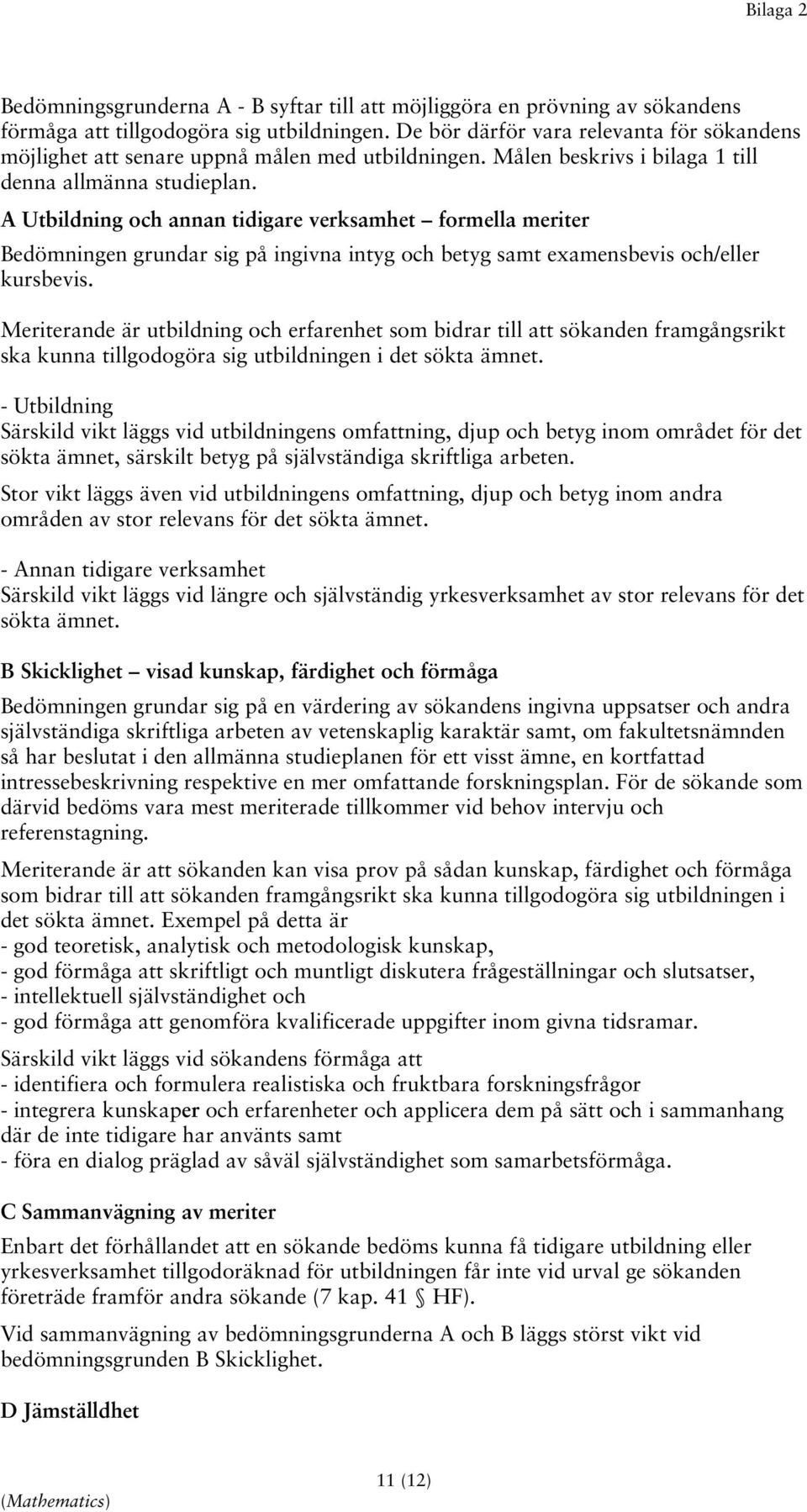 A Utbildning och annan tidigare verksamhet formella meriter Bedömningen grundar sig på ingivna intyg och betyg samt examensbevis och/eller kursbevis.