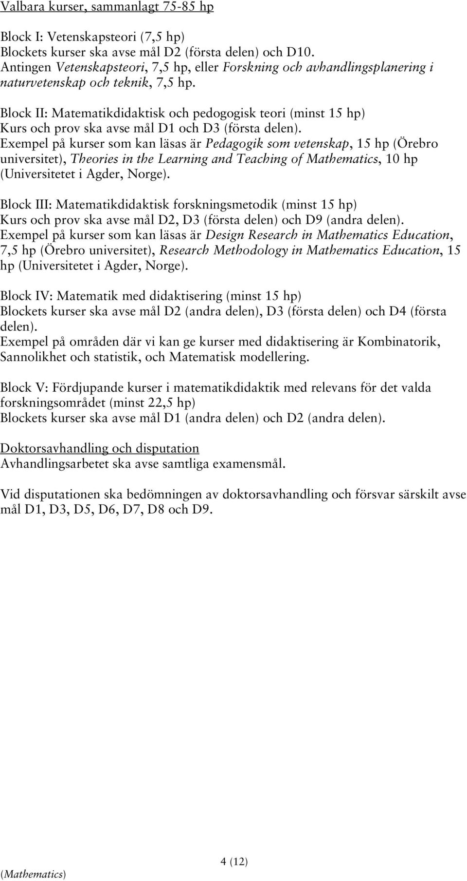 Block II: Matematikdidaktisk och pedogogisk teori (minst 15 hp) Kurs och prov ska avse mål D1 och D3 (första delen).