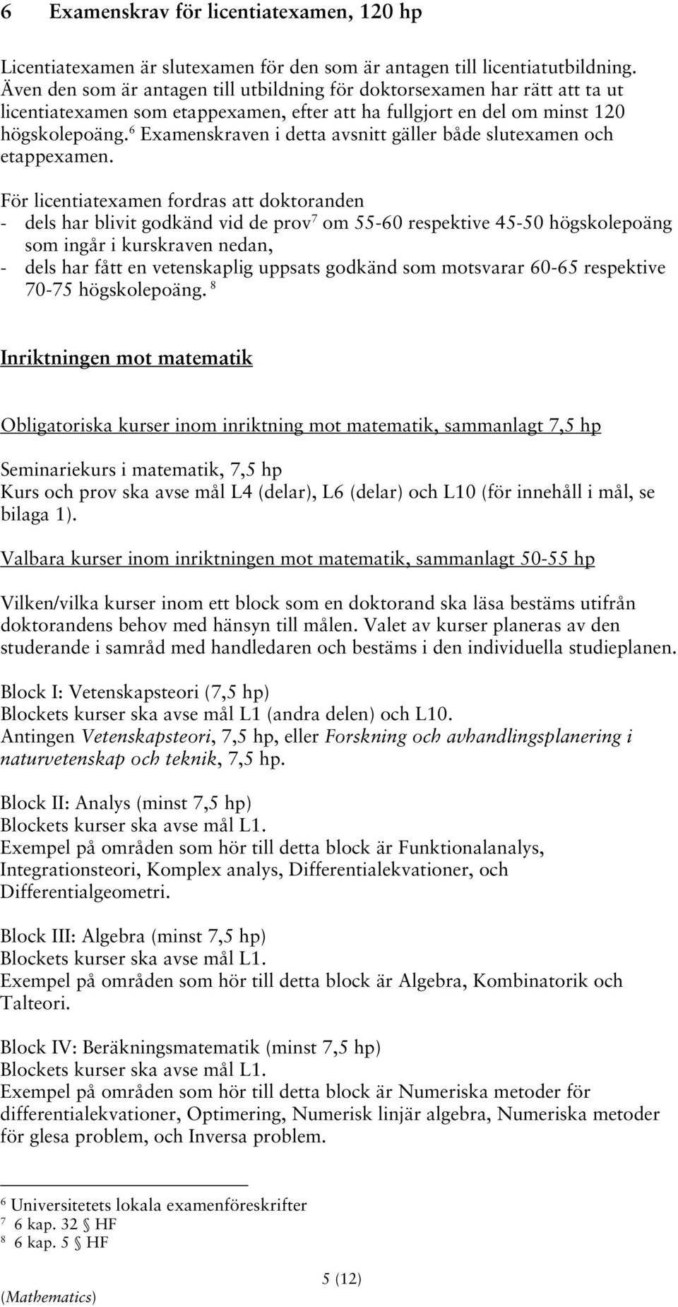 6 Examenskraven i detta avsnitt gäller både slutexamen och etappexamen.