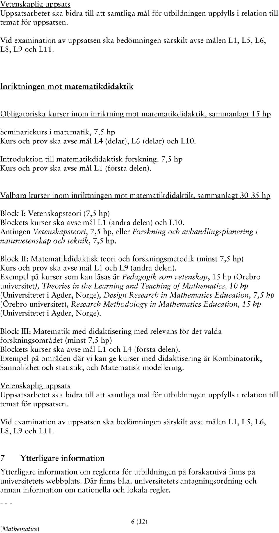 Inriktningen mot matematikdidaktik Obligatoriska kurser inom inriktning mot matematikdidaktik, sammanlagt 15 hp Seminariekurs i matematik, 7,5 hp Kurs och prov ska avse mål L4 (delar), L6 (delar) och