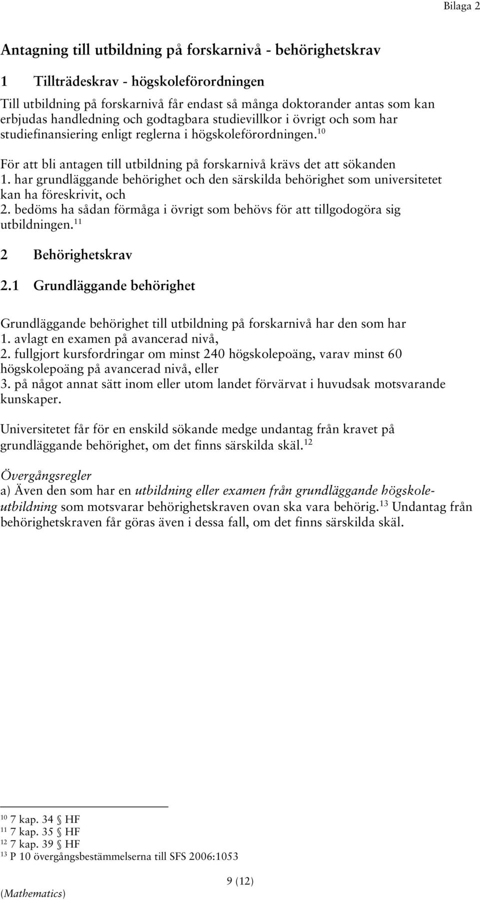 har grundläggande behörighet och den särskilda behörighet som universitetet kan ha föreskrivit, och 2. bedöms ha sådan förmåga i övrigt som behövs för att tillgodogöra sig utbildningen.