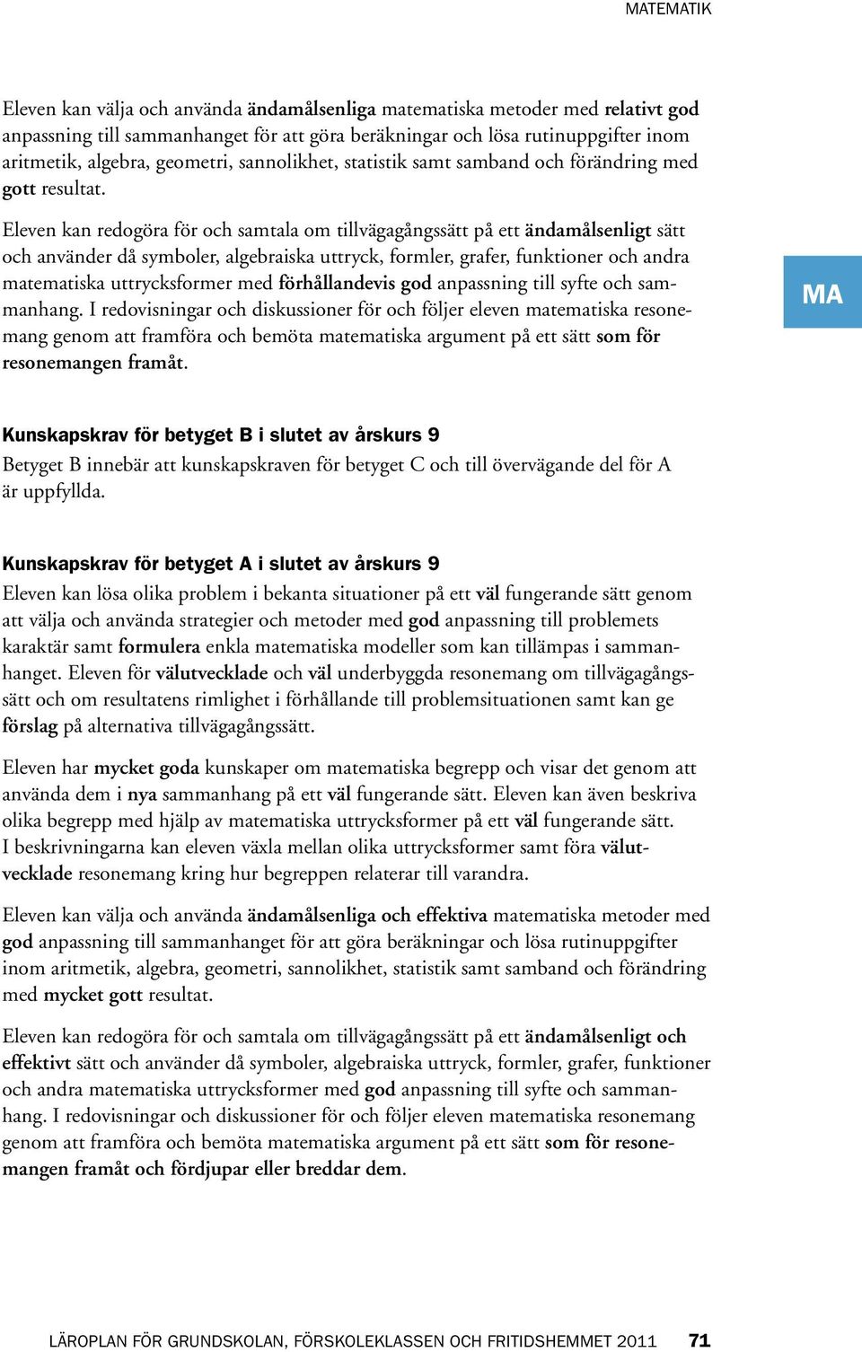 Eleven kan redogöra för och samtala om tillvägagångssätt på ett ändamålsenligt sätt och använder då symboler, algebraiska uttryck, formler, grafer, funktioner och andra matematiska uttrycksformer med