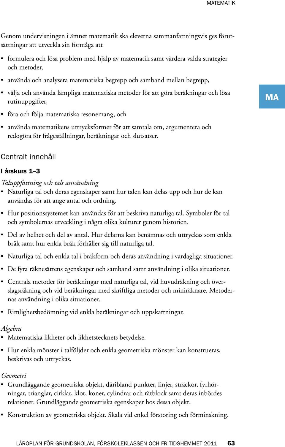 följa matematiska resonemang, och använda matematikens uttrycksformer för att samtala om, argumentera och redogöra för frågeställningar, beräkningar och slutsatser.