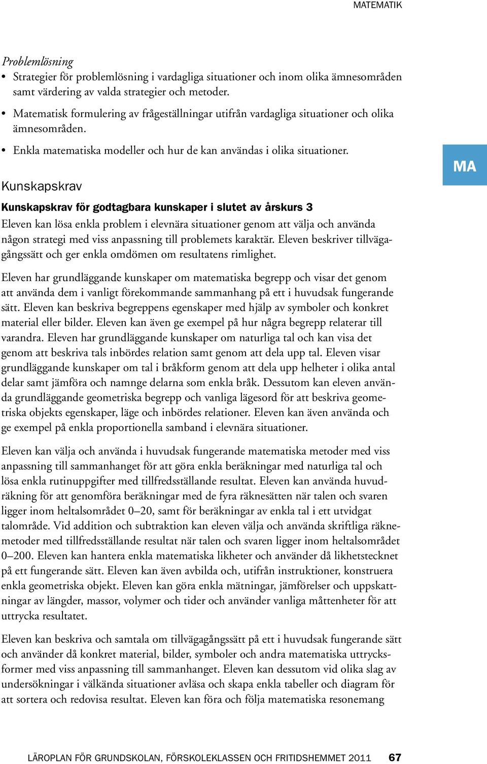 Kunskapskrav Kunskapskrav för godtagbara kunskaper i slutet av årskurs 3 Eleven kan lösa enkla problem i elevnära situationer genom att välja och använda någon strategi med viss anpassning till