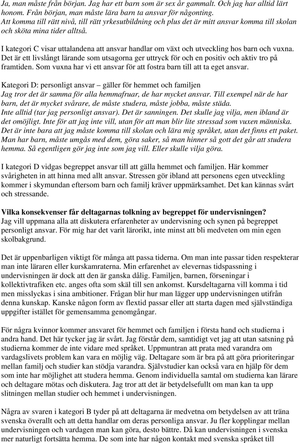 I kategori C visar uttalandena att ansvar handlar om växt och utveckling hos barn och vuxna. Det är ett livslångt lärande som utsagorna ger uttryck för och en positiv och aktiv tro på framtiden.