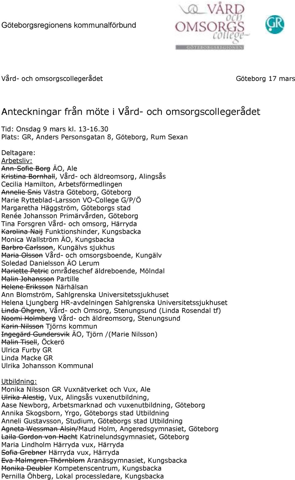 Snis Västra Göteborg, Göteborg Marie Rytteblad-Larsson VO-College G/P/Ö Margaretha Häggström, Göteborgs stad Renée Johansson Primärvården, Göteborg Tina Forsgren Vård- och omsorg, Härryda Karolina