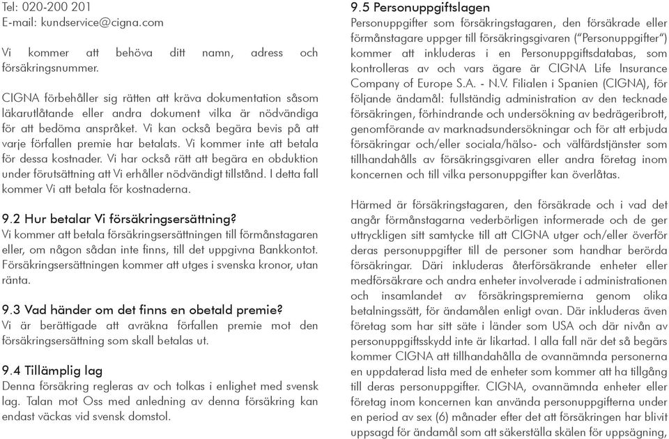 Vi kan också begära bevis på att varje förfallen premie har betalats. Vi kommer inte att betala för dessa kostnader.