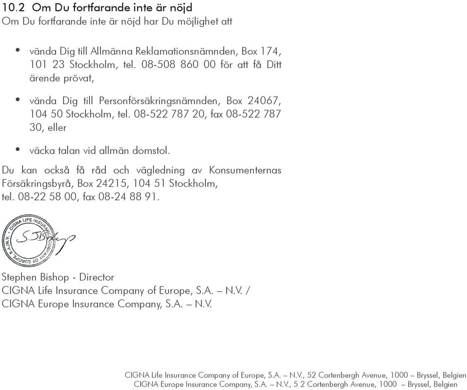 Du kan också få råd och vägledning av Konsumenternas Försäkringsbyrå, Box 24215, 104 51 Stockholm, tel. 08-22 58 00, fax 08-24 88 91.