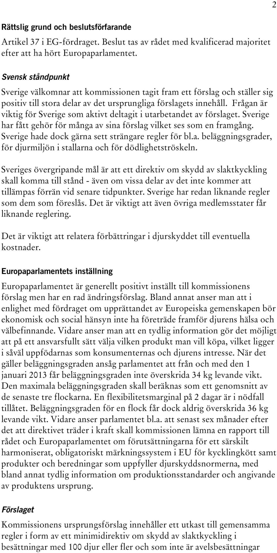 Frågan är viktig för Sverige som aktivt deltagit i utarbetandet av förslaget. Sverige har fått gehör för många av sina förslag vilket ses som en framgång.