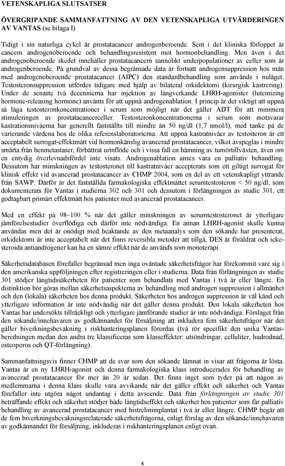 Men även i det androgenoberoende skedet innehåller prostatacancern sannolikt underpopulationer av celler som är androgenberoende.