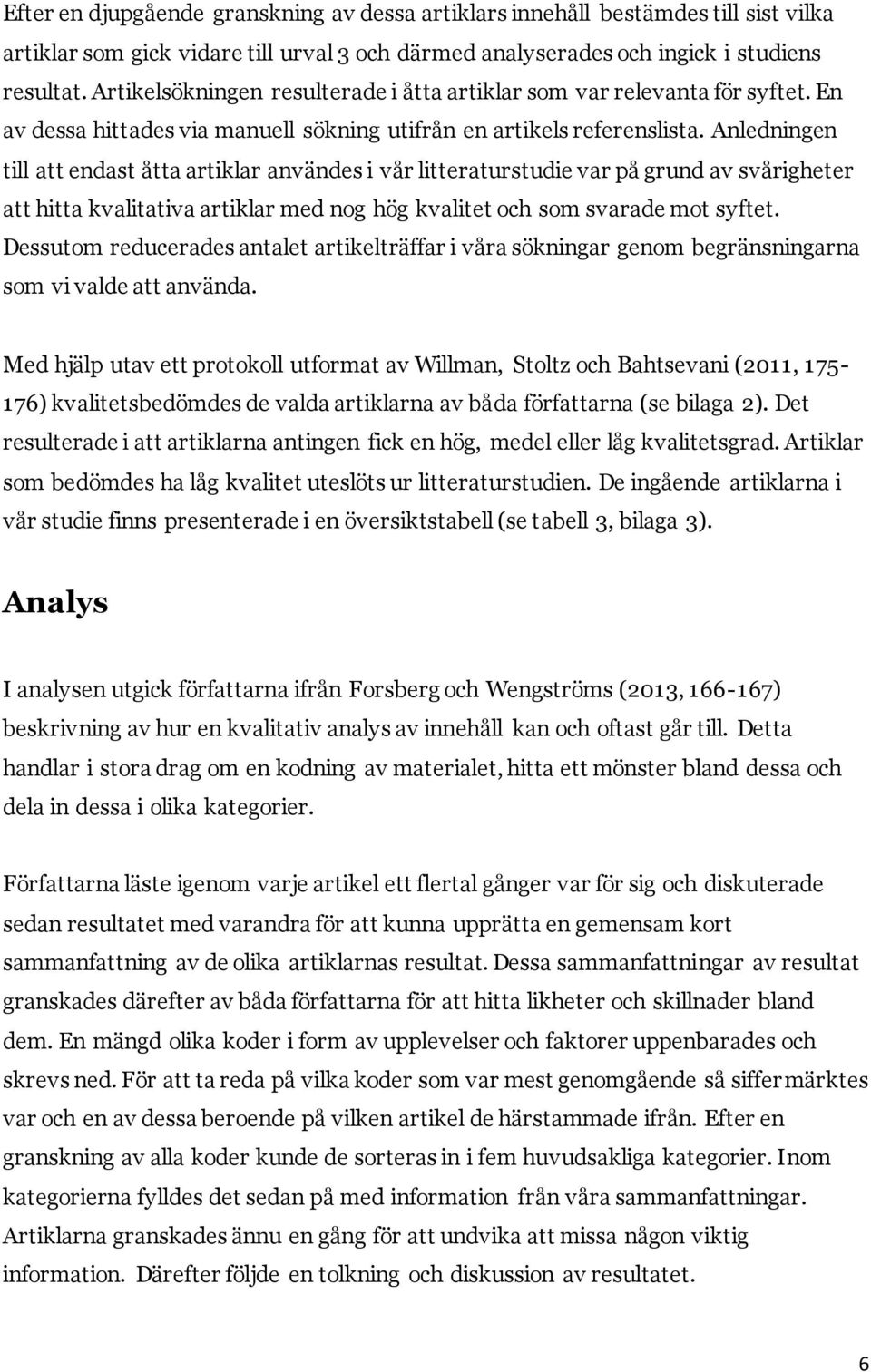 Anledningen till att endast åtta artiklar användes i vår litteraturstudie var på grund av svårigheter att hitta kvalitativa artiklar med nog hög kvalitet och som svarade mot syftet.