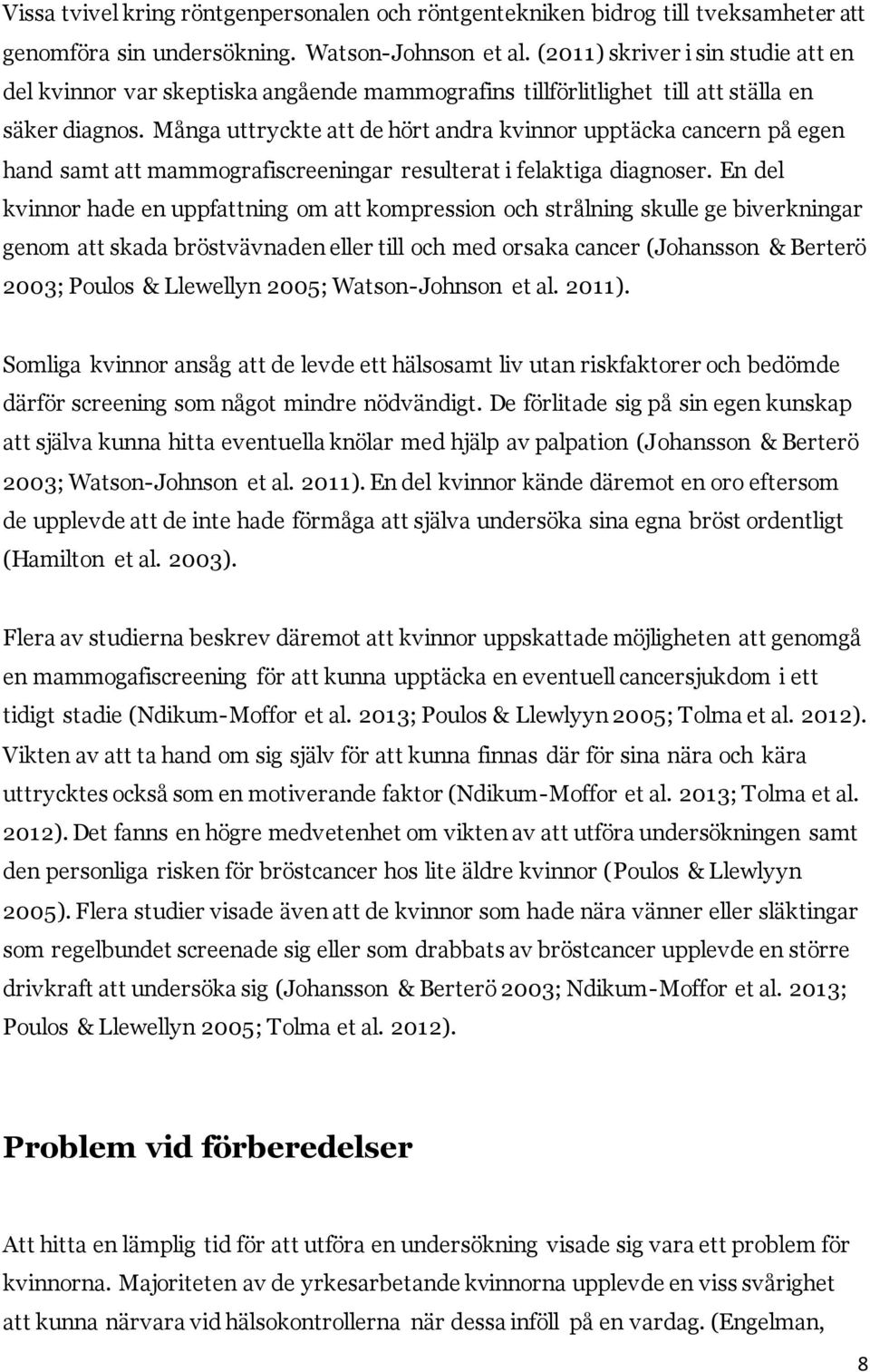 Många uttryckte att de hört andra kvinnor upptäcka cancern på egen hand samt att mammografiscreeningar resulterat i felaktiga diagnoser.