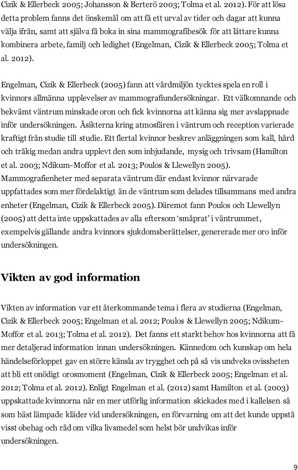 familj och ledighet (Engelman, Cizik & Ellerbeck 2005; Tolma et al. 2012).