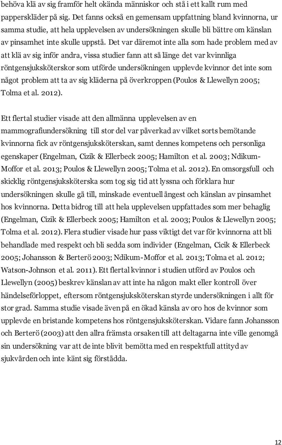 Det var däremot inte alla som hade problem med av att klä av sig inför andra, vissa studier fann att så länge det var kvinnliga röntgensjuksköterskor som utförde undersökningen upplevde kvinnor det